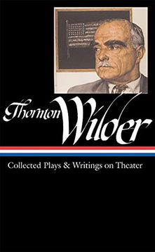 portada Thornton Wilder: Collected Plays and Writings on Theater (Loa #172) (en Inglés)