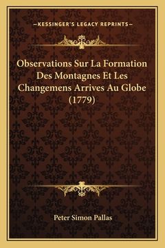 portada Observations Sur La Formation Des Montagnes Et Les Changemens Arrives Au Globe (1779) (en Francés)