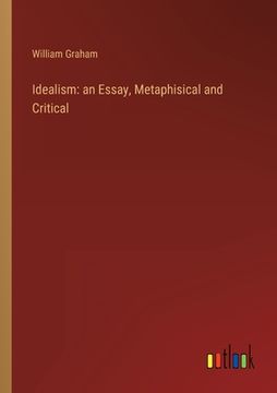 portada Idealism: an Essay, Metaphisical and Critical (en Inglés)