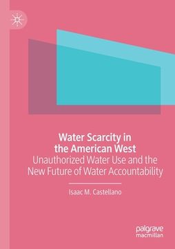 portada Water Scarcity in the American West: Unauthorized Water Use and the New Future of Water Accountability (en Inglés)