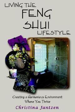 portada living the feng shui lifestyle: creating a harmonious environment where you thrive (en Inglés)