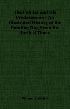 portada the pointer and his predecessors: an illustrated history of the pointing dog from the earliest times (en Inglés)