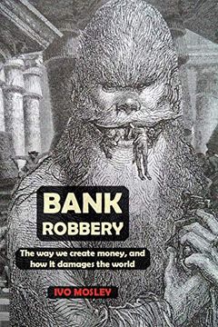 portada Bank Robbery: The way we Create Money, and how it Damages the World 