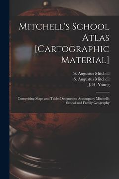 portada Mitchell's School Atlas [cartographic Material]: Comprising Maps and Tables Designed to Accompany Mitchell's School and Family Geography (en Inglés)