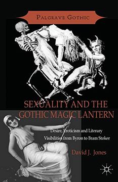 portada Sexuality and the Gothic Magic Lantern: Desire, Eroticism and Literary Visibilities From Byron to Bram Stoker (Palgrave Gothic)