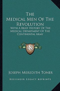 portada the medical men of the revolution: with a brief history of the medical department of the continental army (en Inglés)