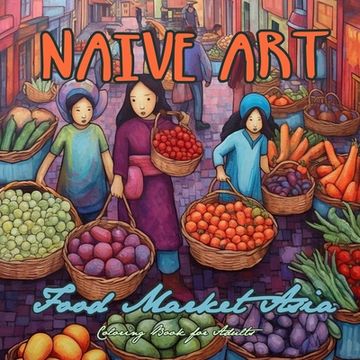 portada Naive Art Food Market Asia Coloring Book for Adults: Asia Coloring Book for Adults Asian Coloring Book Grayscale Naive Art coloring book Asia
