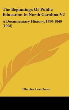 portada the beginnings of public education in north carolina v2: a documentary history, 1790-1840 (1908) (en Inglés)