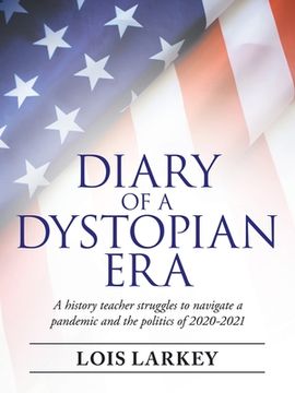 portada Diary of a Dystopian Era: A History Teacher Struggles to Navigate a Pandemic and the Politics of 2020-2021
