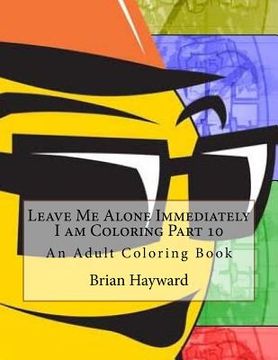 portada Leave Me Alone Immediately I am Coloring Part 10: An Adult Coloring Book (en Inglés)