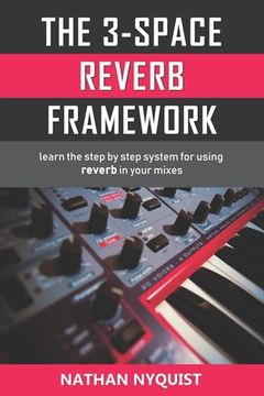 portada The 3-Space Reverb Framework: Learn the Step by Step System for Using Reverb in Your Mixes 