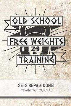 portada Old School Free Weights Training - Sets, Reps & Done! (in English)