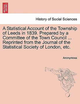 portada a statistical account of the township of leeds in 1839. prepared by a committee of the town council ... reprinted from the journal of the statistica (en Inglés)