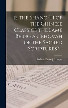 portada Is the Shang-ti of the Chinese Classics the Same Being as Jehovah of the Sacred Scriptures? ..