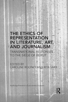 portada The Ethics of Representation in Literature, Art, and Journalism: Transnational Responses to the Siege of Beirut (en Inglés)