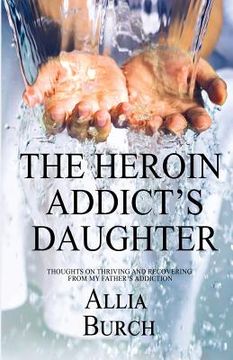 portada The Heroin Addict's Daughter: Thoughts on Thriving and Recovering from My Father's Addiction (en Inglés)