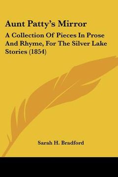 portada aunt patty's mirror: a collection of pieces in prose and rhyme, for the silver lake stories (1854) (in English)