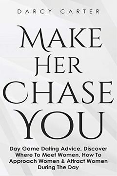 portada Make her Chase You: Day Game Dating Advice, Discover Where to Meet Women, how to Approach Women & Attract Women During the day (en Inglés)