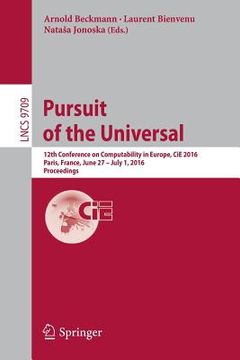 portada Pursuit of the Universal: 12th Conference on Computability in Europe, Cie 2016, Paris, France, June 27 - July 1, 2016, Proceedings