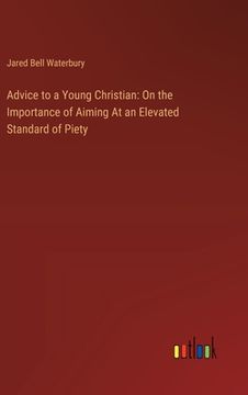 portada Advice to a Young Christian: On the Importance of Aiming At an Elevated Standard of Piety (en Inglés)