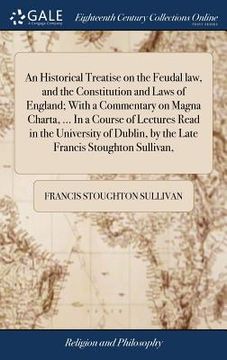 portada An Historical Treatise on the Feudal law, and the Constitution and Laws of England; With a Commentary on Magna Charta, ... In a Course of Lectures Rea (in English)
