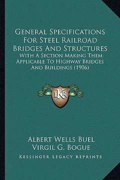 portada general specifications for steel railroad bridges and structures: with a section making them applicable to highway bridges and buildings (1906) (en Inglés)