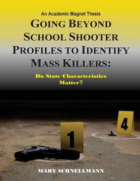 portada Going beyond School Shooter Profiles to Identify Mass Killers: Do State Characte: An Academic Magnet Thesis (en Inglés)