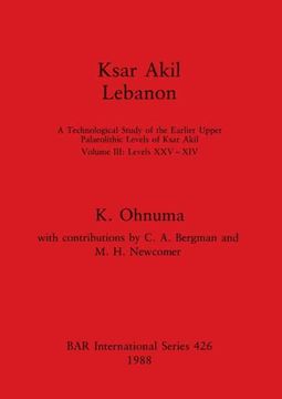 portada Ksar Akil, Lebanon: A Technological Study of the Earlier Upper Palaeolithic Levels of Ksar Akil. Volume iii - Levels Xxv-Xiv (426) (British Archaeological Reports International Series) (en Inglés)