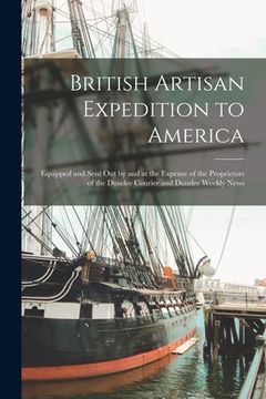 portada British Artisan Expedition to America: Equipped and Sent out by and at the Expense of the Proprietors of the Dundee Courier and Dundee Weekly News (en Inglés)