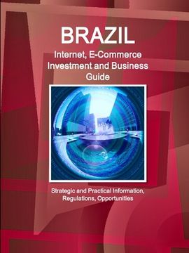 portada Brazil Internet, E-Commerce Investment and Business Guide - Strategic and Practical Information, Regulations, Opportunities (en Inglés)