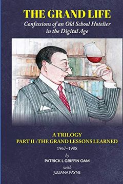 portada The Grand Life: Confessions of an old School Hotelier in the Digital Age: A Trilogy - Part 2: The Grand Lessons Learned 1967-1988 (en Inglés)