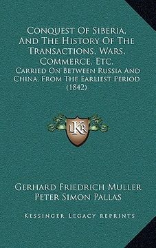 portada conquest of siberia, and the history of the transactions, wars, commerce, etc.: carried on between russia and china, from the earliest period (1842) (en Inglés)