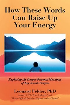 portada How These Words can Raise up Your Energy: Exploring the Deeper Personal Meanings of key Jewish Prayers (en Inglés)