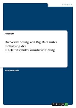 portada Die Verwendung von Big Data unter Einhaltung der EU-Datenschutz-Grundverordnung (en Alemán)