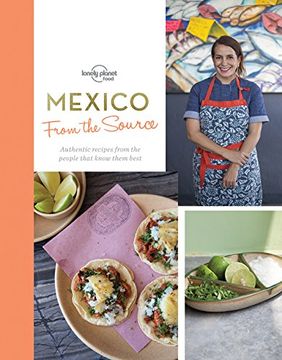 portada From the Source - Mexico: Authentic Recipes From the People That Know Them the Best (Lonely Planet)