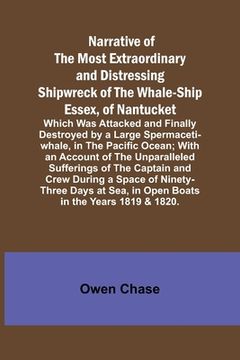 portada Narrative of the Most Extraordinary and Distressing Shipwreck of the Whale-ship Essex, of Nantucket; Which Was Attacked and Finally Destroyed by a Lar