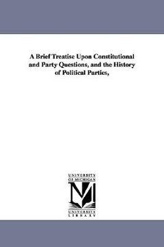 portada a brief treatise upon constitutional and party questions, and the history of political parties, (en Inglés)