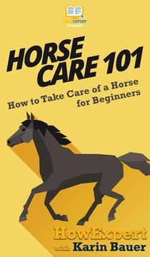portada Horse Care 101: How to Take Care of a Horse for Beginners (en Inglés)
