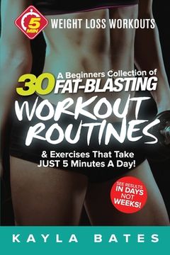 portada 5-Minute Weight Loss Workouts: A Beginners Collection of 30 Workout Routines & Exercises That Take JUST 5 Minutes A Day! (in English)