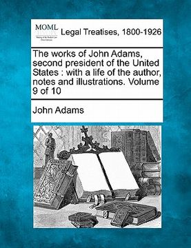 portada the works of john adams, second president of the united states: with a life of the author, notes and illustrations. volume 9 of 10 (en Inglés)