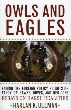 portada owls and eagles: ending the foreign policy flights of fancy of hawks, doves, and-neo-cons essays on harsh realities