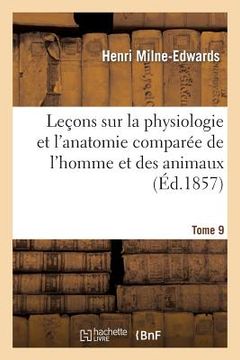 portada Leçons Sur Physiologie Et Anatomie Comparée de l'Homme Et Des Animaux Tome 9 (in French)