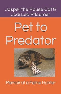 portada Pet to Predator: Memoir of a Feline Hunter (en Inglés)