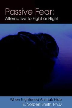 portada passive fear: alternative to fight or flight: when frightened animals hide (en Inglés)