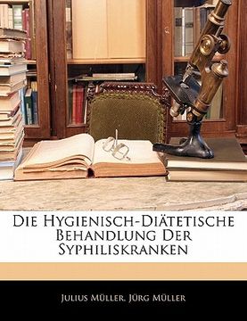 portada Die Hygienisch-Diatetische Behandlung Der Syphiliskranken (in German)