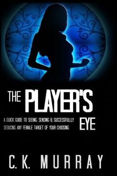 portada The Player's Eye: A Quick Guide to Seeing, Sensing and Successfully Seducing ANY Female Target of your Choosing