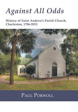 portada Against All Odds: History of Saint Andrew's Parish Church, Charleston, 1706-2013 (in English)