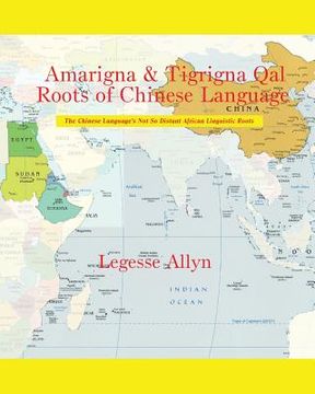 portada Amarigna & Tigrigna Qal Roots of Chinese Language: The Not So Distant African Roots of the Chinese Language (en Inglés)