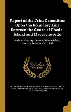 portada Report of the Joint Committee Upon the Boundary Line Between the States of Rhode-Island and Massachusetts: Made to the Legislature of Rhode-Island, Ja (en Inglés)