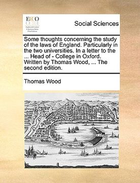 portada some thoughts concerning the study of the laws of england. particularly in the two universities. in a letter to the ... head of - college in oxford. w (en Inglés)